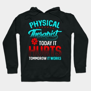 Physical Therapy Today It Hurts Tomorrow It Works Hoodie